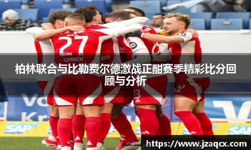 柏林联合与比勒费尔德激战正酣赛季精彩比分回顾与分析